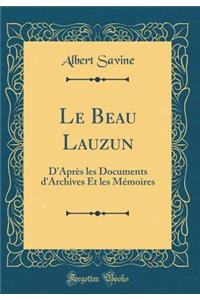 Le Beau Lauzun: D'AprÃ¨s Les Documents d'Archives Et Les MÃ©moires (Classic Reprint)