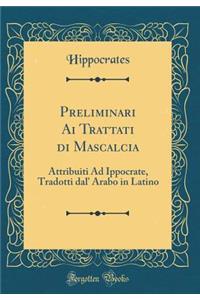 Preliminari Ai Trattati di Mascalcia: Attribuiti Ad Ippocrate, Tradotti dal' Arabo in Latino (Classic Reprint)