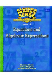 Algebra Makes Sense, Book 1 Equations and Algebraic Expressions, Student Edition