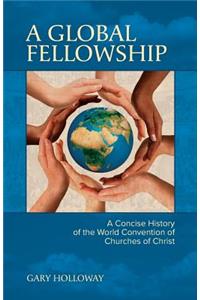 Global Fellowship: A Concise History of the World Convention of Churches of Christ