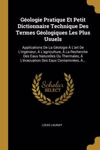 Géologie Pratique Et Petit Dictionnaire Technique Des Termes Géologiques Les Plus Usuels
