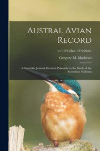 Austral Avian Record; a Scientific Journal Devoted Primarily to the Study of the Australian Avifauna; v.1 (1912