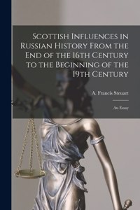 Scottish Influences in Russian History From the End of the 16th Century to the Beginning of the 19th Century [microform]