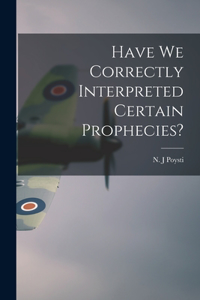 Have We Correctly Interpreted Certain Prophecies?