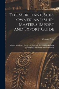 Merchant, Ship-Owner, and Ship-Master's Import and Export Guide