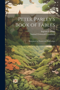 Peter Parley's Book of Fables: Illustrated by Numerous Engravings