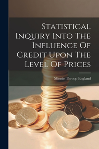 Statistical Inquiry Into The Influence Of Credit Upon The Level Of Prices