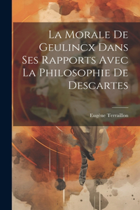 La morale de Geulincx dans ses rapports avec la philosophie de Descartes