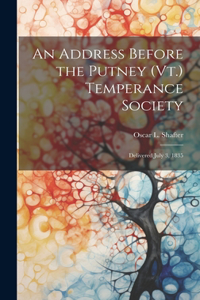 An Address Before the Putney (Vt.) Temperance Society