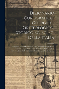 Dizionario Corografico, Georgico, Orittologico, Storico Ec. Ec. Ec. Della Italia
