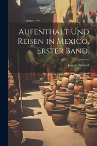Aufenthalt und Reisen in Mexico. Erster Band.