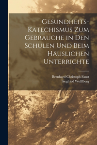 Gesundheits-Katechismus Zum Gebrauche in Den Schulen Und Beim Häuslichen Unterrichte
