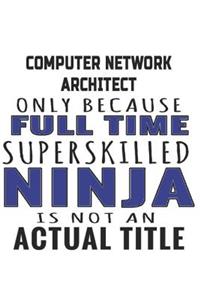 Computer Network Architect Only Because Full Time Superskilled Ninja Is Not An Actual Title
