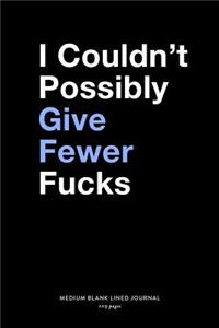 I Couldn't Possibly Give Fewer Fucks, Medium Blank Lined Journal, 109 Pages