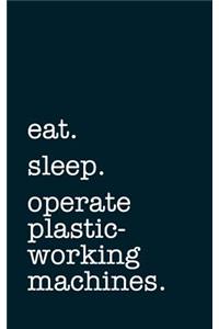 eat. sleep. operate plastic-working machines. - Lined Notebook