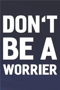 Don't Be A Worrier
