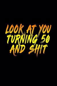 Look At You Turning 50 And Shit