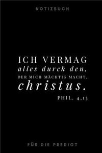 Ich vermag alles durch den, der mich mächtig macht. Christus.Phil. 4,13 Notizbuch für die Predigt: liniert I Mit schön gestalteter Vorlage für Thema, Sprecher, Bibelverse... I