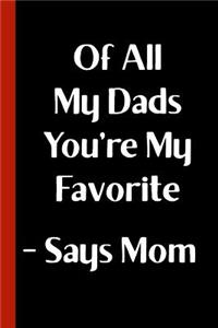 Of All My Dads You're My Favorite - Says Mom: Funny Novelty Gag Gift For a Great Step Dad, Father, Pops - Fun Alternative to a Card - Blank Lined Father's Day Journal