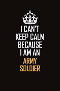 I Can't Keep Calm Because I Am An Army soldier