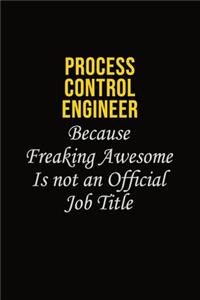 Process Control Engineer Because Freaking Awesome Is Not An Official Job Title