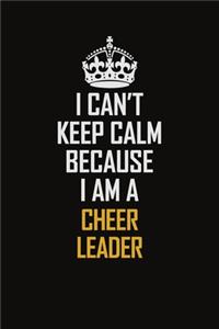 I Can't Keep Calm Because I Am A Cheer Leader: Motivational Career Pride Quote 6x9 Blank Lined Job Inspirational Notebook Journal