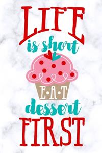 life is short EAT dessert first