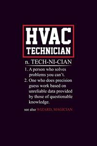 HVAC Technician n. TECH-NI-CIAN 1. A person who solves problems you can't. 2. One who does precision guess work based on unreliable data provided by those of questionable knowledge. See also WIZARD, MAGICIAN