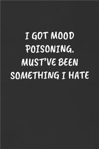 I Got Mood Poisoning. Must've Been Something I Hate