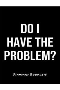 Do I Have The Problem?