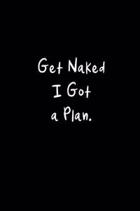 Get Naked I Got a Plan