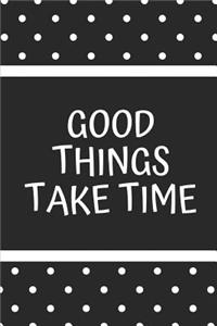 Good Things Take Time