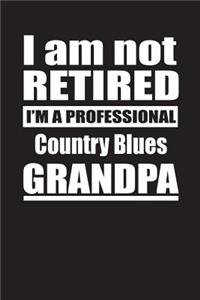 I Am Not Retired I'm A Professional Country Blues Grandpa