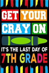 Get Your Cray On It's The Last Day Of 7th Grade