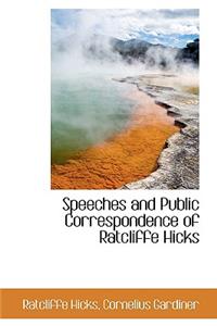 Speeches and Public Correspondence of Ratcliffe Hicks