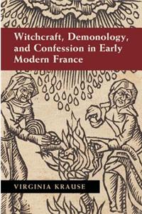 Witchcraft, Demonology, and Confession in Early Modern France