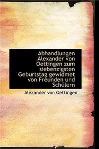 Abhandlungen Alexander Von Oettingen Zum Siebenzigsten Geburtstag Gewidmet Von Freunden Und Sch Lern