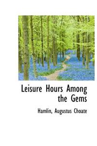 Leisure Hours Among the Gems