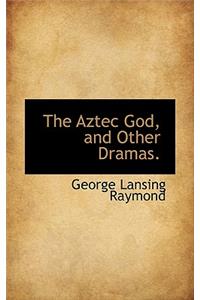 The Aztec God, and Other Dramas.