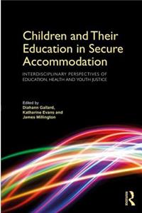 Children and Their Education in Secure Accommodation: Interdisciplinary Perspectives of Education, Health and Youth Justice