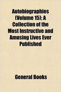 Autobiographies (Volume 15); A Collection of the Most Instructive and Amusing Lives Ever Published