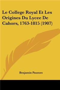 College Royal Et Les Origines Du Lycee De Cahors, 1763-1815 (1907)