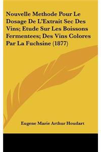 Nouvelle Methode Pour Le Dosage de L'Extrait SEC Des Vins; Etude Sur Les Boissons Fermentees; Des Vins Colores Par La Fuchsine (1877)