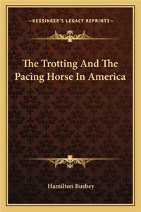 Trotting and the Pacing Horse in America the Trotting and the Pacing Horse in America