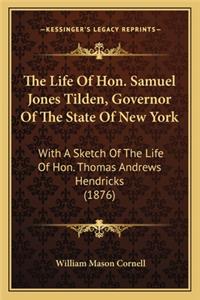 Life of Hon. Samuel Jones Tilden, Governor of the State the Life of Hon. Samuel Jones Tilden, Governor of the State of New York of New York