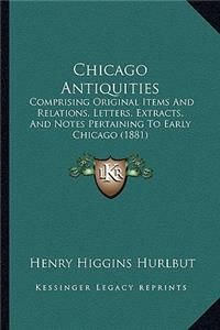 Chicago Antiquities: Comprising Original Items And Relations, Letters, Extracts, And Notes Pertaining To Early Chicago (1881)