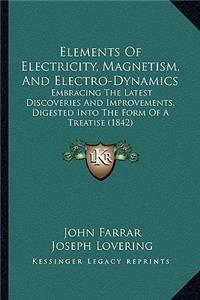 Elements of Electricity, Magnetism, and Electro-Dynamics: Embracing the Latest Discoveries and Improvements, Digested Into the Form of a Treatise (1842)