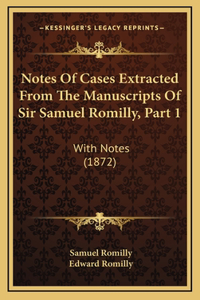 Notes of Cases Extracted from the Manuscripts of Sir Samuel Romilly, Part 1