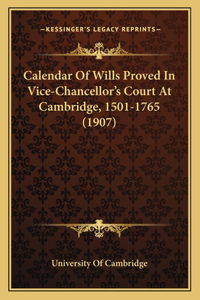 Calendar Of Wills Proved In Vice-Chancellor's Court At Cambridge, 1501-1765 (1907)