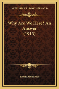 Why Are We Here? An Answer (1913)